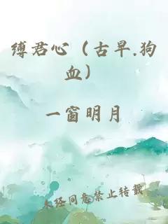 缚君心（古早.狗血）