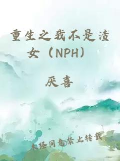 重生之我不是渣女（NPH）