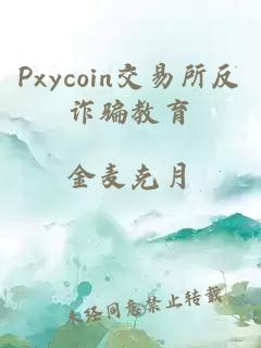 Pxycoin交易所反诈骗教育